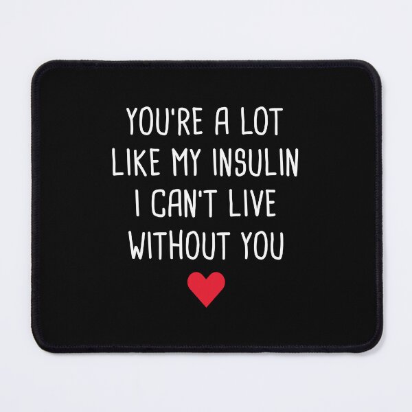 Item preview, You're A Lot Like My Insulin I Can't Live Without You designed and sold by T-shirt For You.