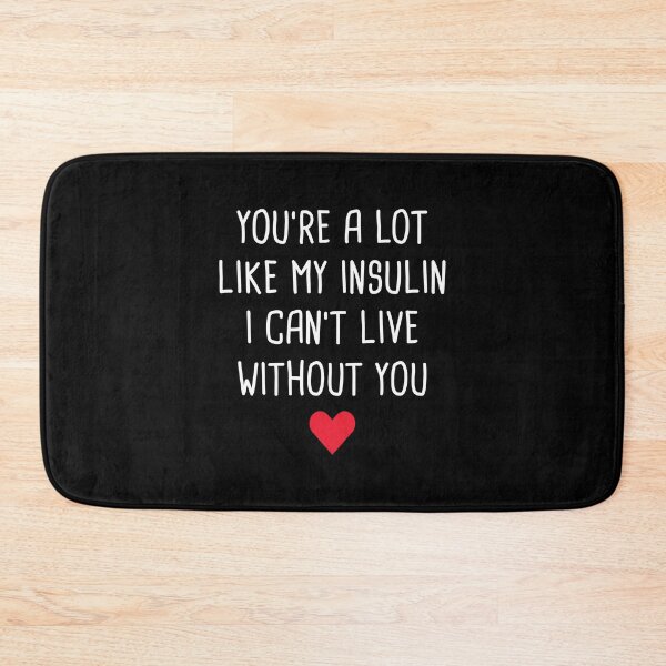 Item preview, You're A Lot Like My Insulin I Can't Live Without You designed and sold by T-shirt For You.