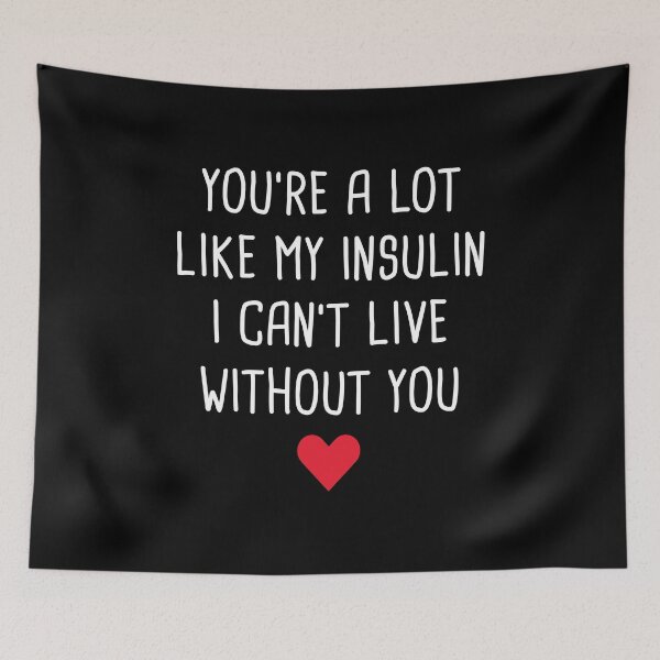 Item preview, You're A Lot Like My Insulin I Can't Live Without You designed and sold by T-shirt For You.
