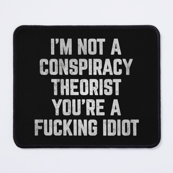 Item preview, I'M NOT A CONSPIRACY THEORIST YOU'RE A FUCKING IDIOT shirt  designed and sold by cizito.