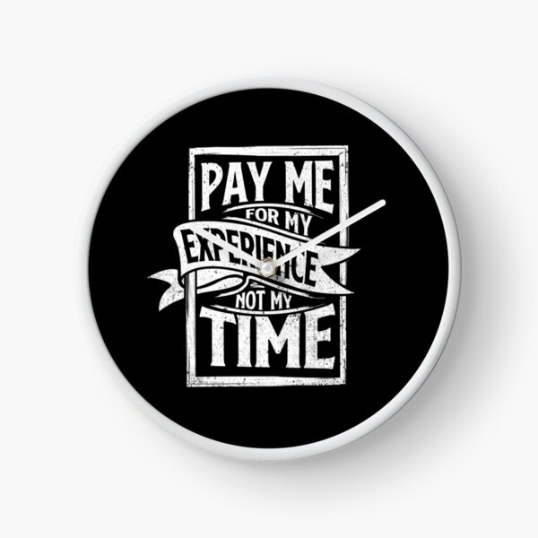 Pay Me for My Experience Not for My Time Funny Occupations Quotes Clock