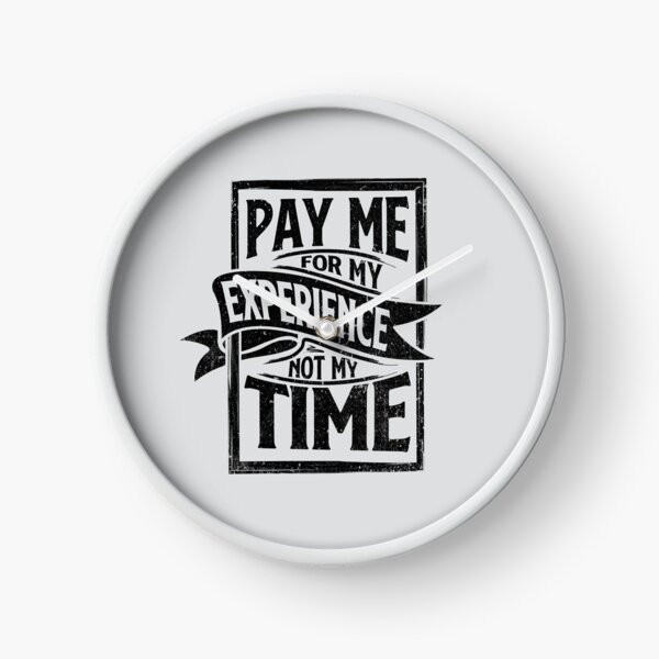 Pay Me for My Experience Not for My Time Funny Occupations Quotes Clock