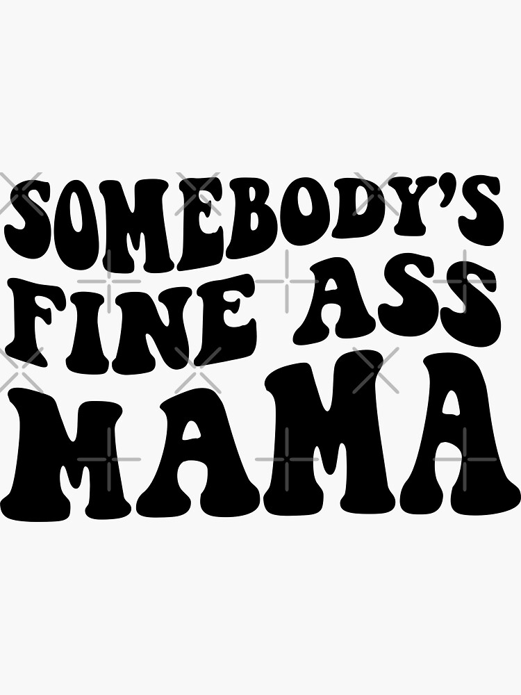 Somebodys Fine Ass Mama Funny Saying Milf Hot Momma Sticker For Sale By Annylikestone Redbubble