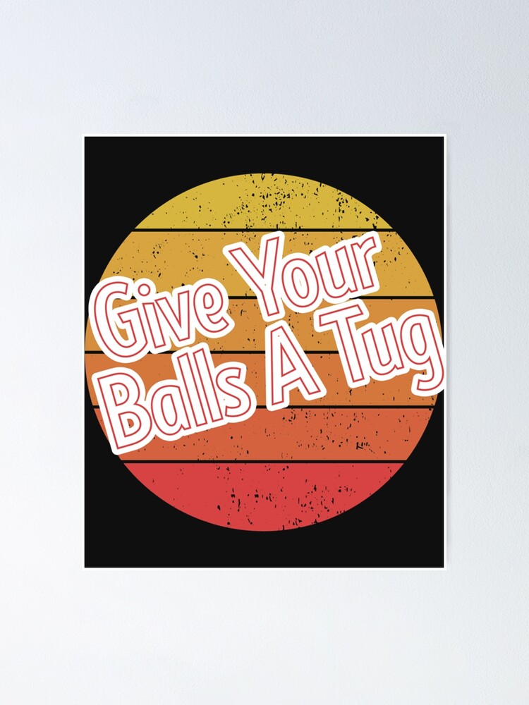 "letterkenny give your balls a tug " Poster for Sale by Christopher5489