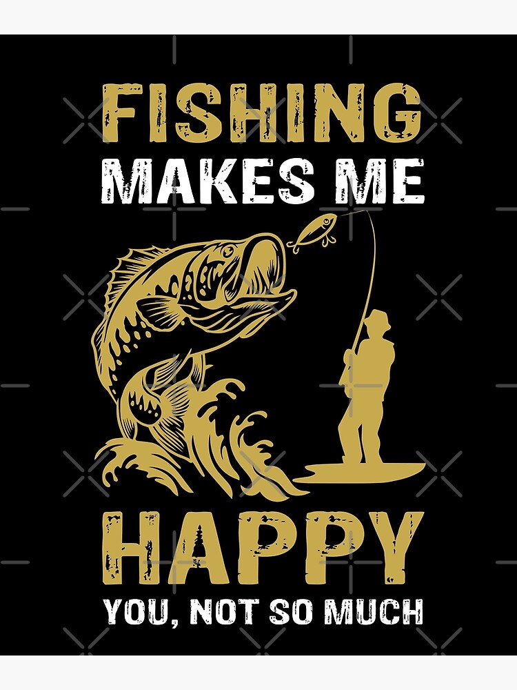 Fishing Makes Me Happy, You, Not So Much | Poster