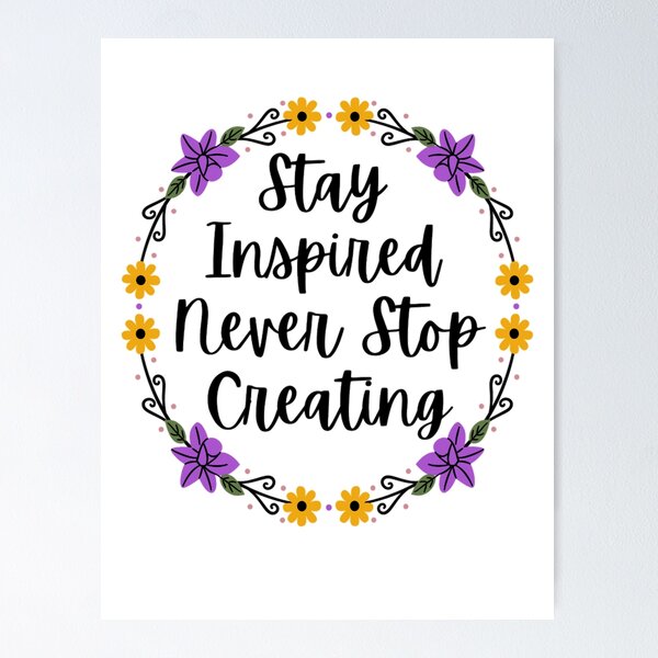 Item preview, Stay Inspired Never Stop Creating - Motivational Quotes  designed and sold by chetan786.