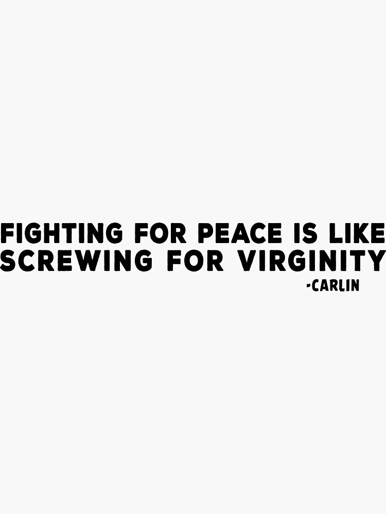 Fighting For Peace Is Like Screwing For Virginity George Carlin Quote Sticker For Sale By