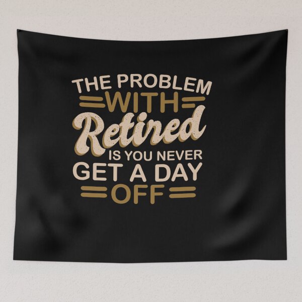 Item preview, THE PROBLEM WITH RETRIRED IS YOU NEVER GET A DAY OFF RETIRED designed and sold by sobriowslen.