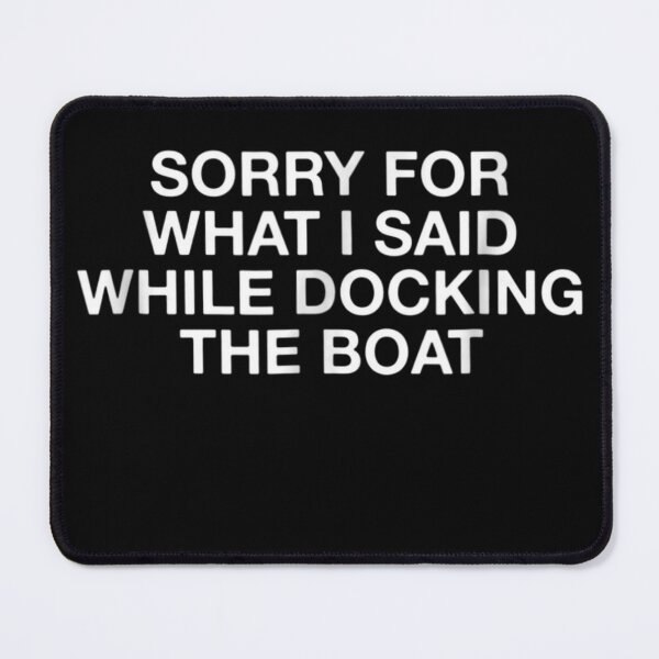Item preview, Sorry For What I Said While Docking The Boat designed and sold by AndrewNutter.
