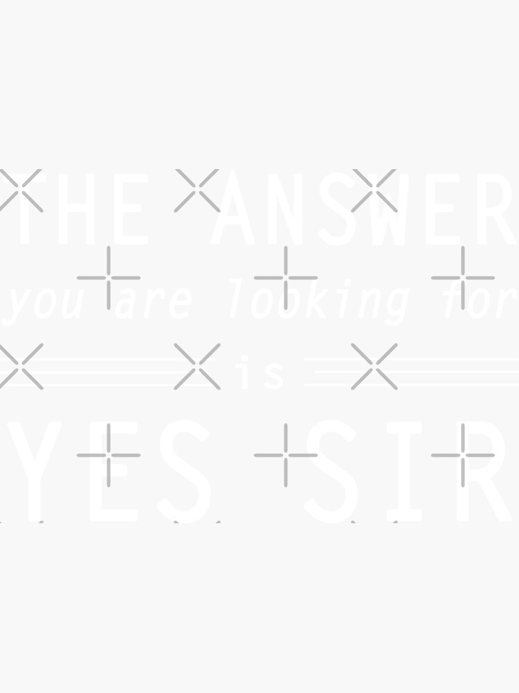 "The correct answer is yes sir!" Sticker for Sale by OlivsOriginal Redbubble