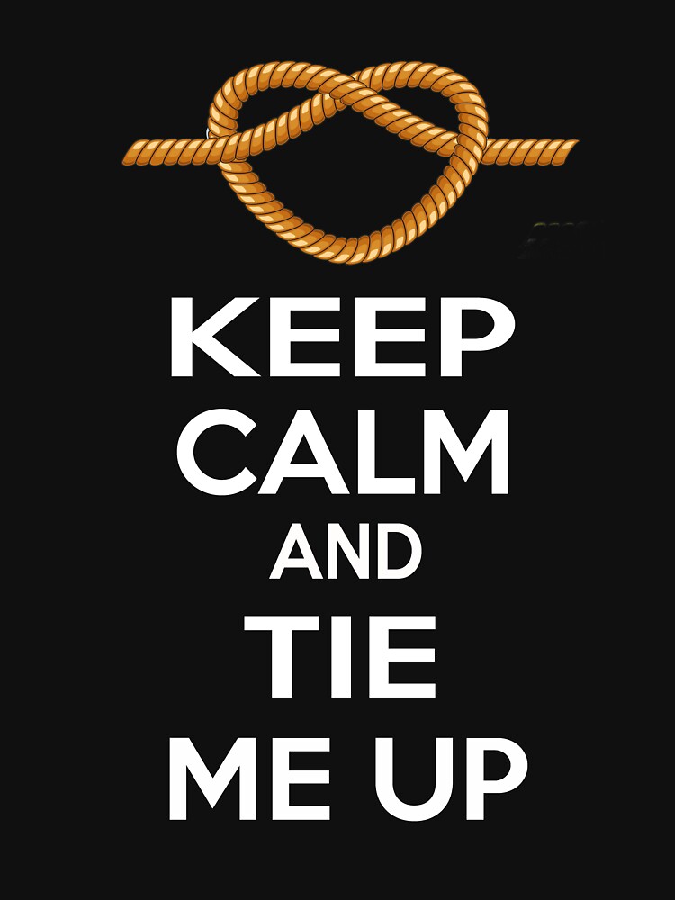 "Keep Calm And Tie Me Up" Tshirt for Sale by PopsTees Redbubble
