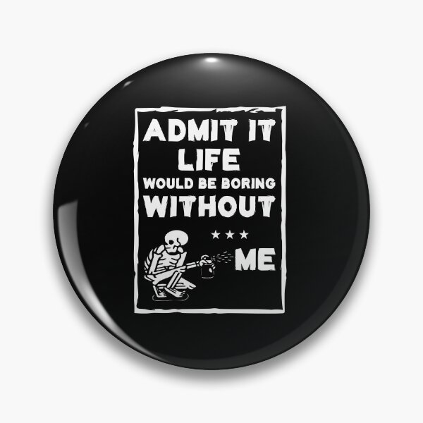 Item preview, Admit It Life Would Be Boring Without Me designed and sold by Life Shop.