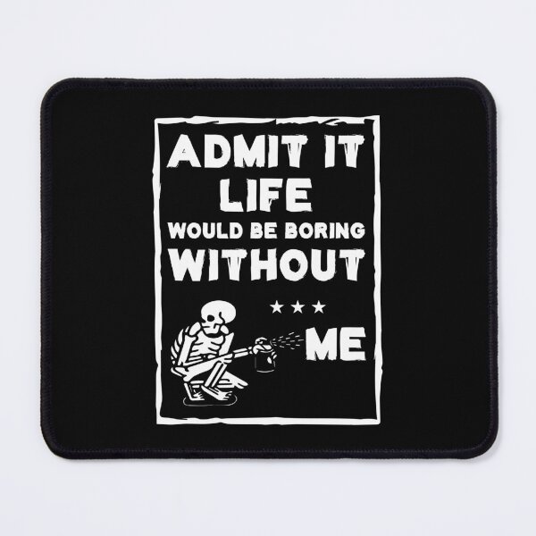 Item preview, Admit It Life Would Be Boring Without Me designed and sold by Life Shop.