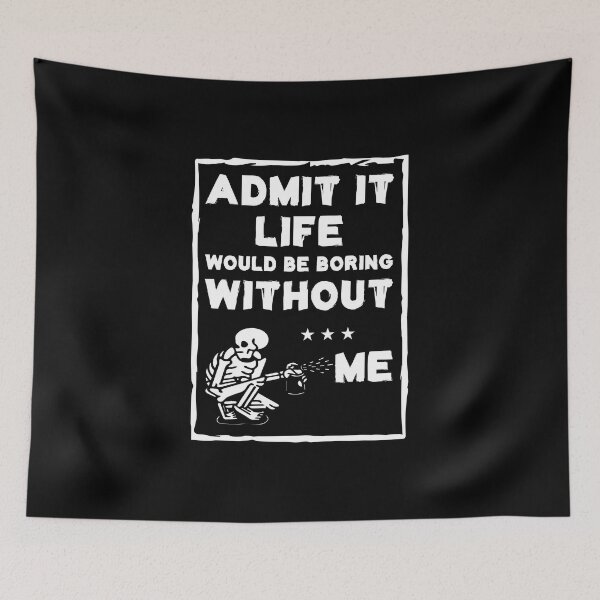 Item preview, Admit It Life Would Be Boring Without Me designed and sold by Life Shop.