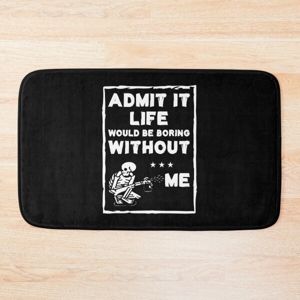 Item preview, Admit It Life Would Be Boring Without Me designed and sold by Life Shop.