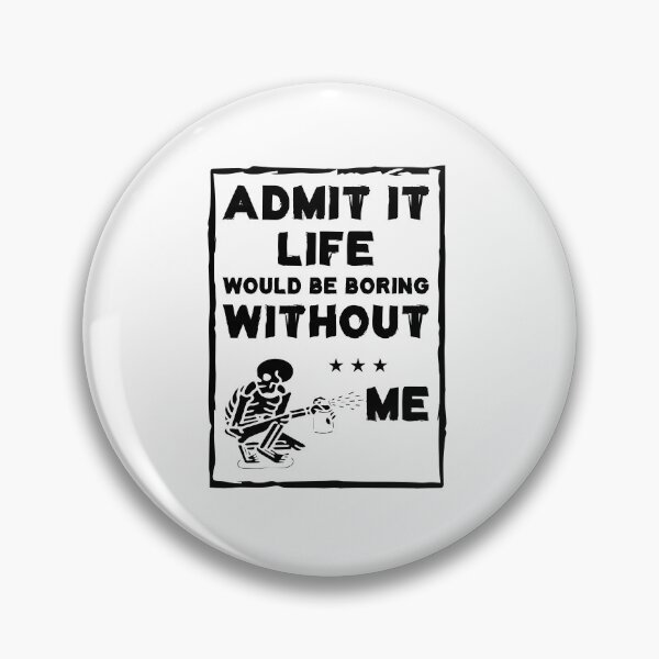Item preview, Admit It Life Would Be Boring Without Me designed and sold by Life Shop.