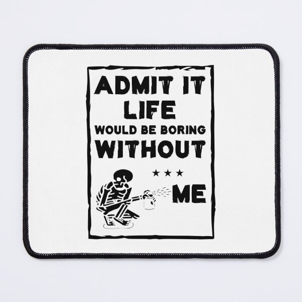 Item preview, Admit It Life Would Be Boring Without Me designed and sold by Life Shop.