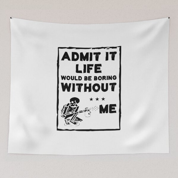 Item preview, Admit It Life Would Be Boring Without Me designed and sold by Life Shop.