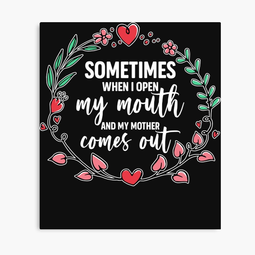 Sometimes When I Open My Mouth My Mother Comes Out Funny Mother&39;s Day  Gift For Women Mom Mama T-