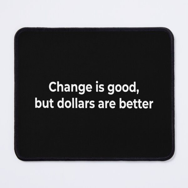 Item preview, Change is good, but dollars are better designed and sold by KingPhilosopher.