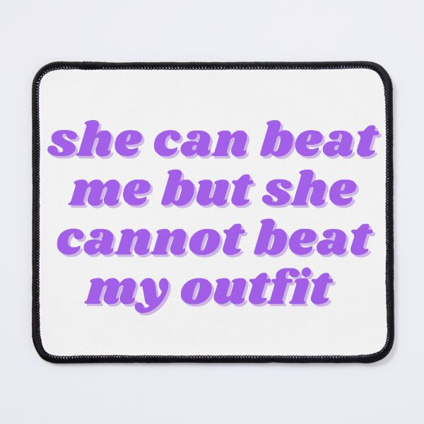 Item preview, she cannot beat my outfit designed and sold by Swiftpanther.