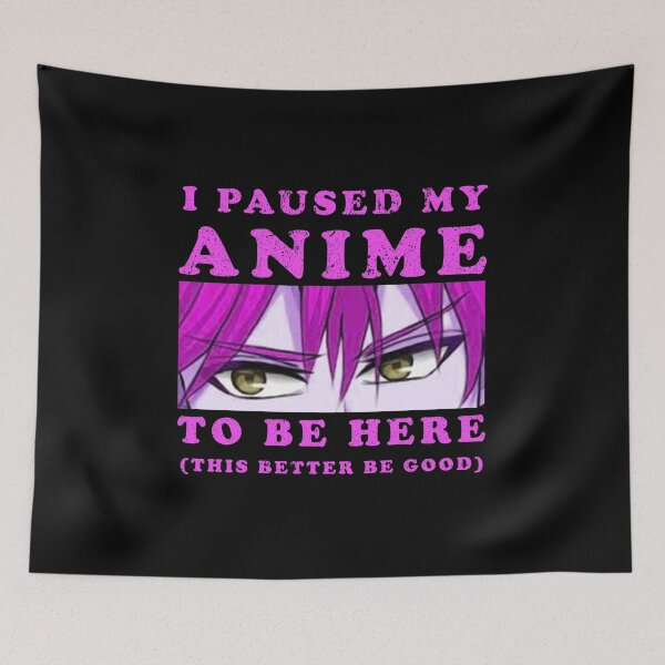 Item preview, I Paused My Anime To Be Here designed and sold by franktact.
