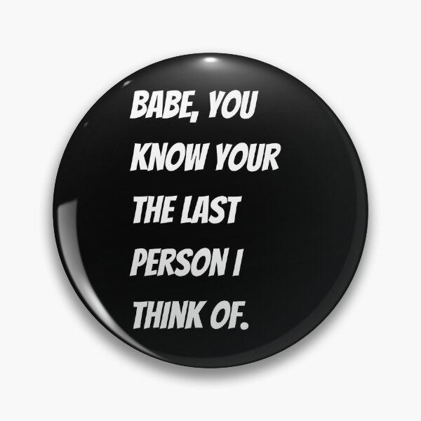 Item preview, Babe, your the last person I think of. designed and sold by tabykid.