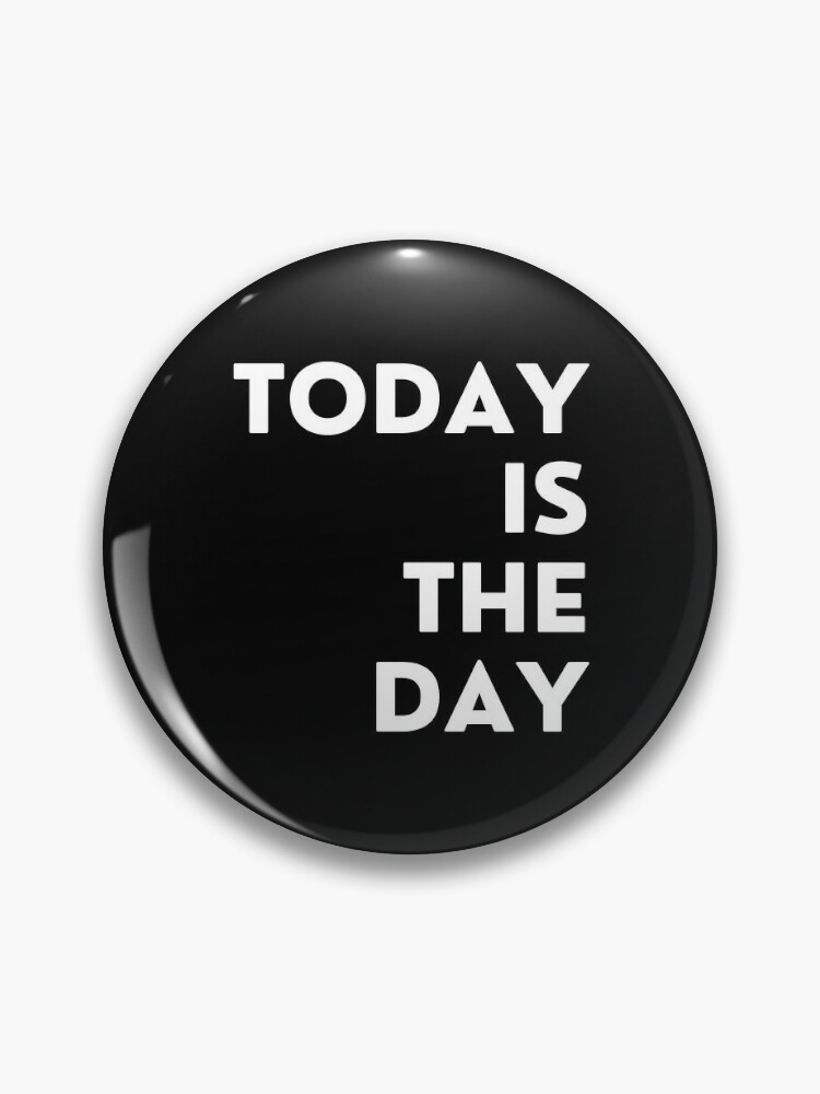 Today is The Day | Pin