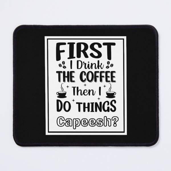 Item preview, First I Drink The Coffee..Capeesh? designed and sold by artistoutfitter.