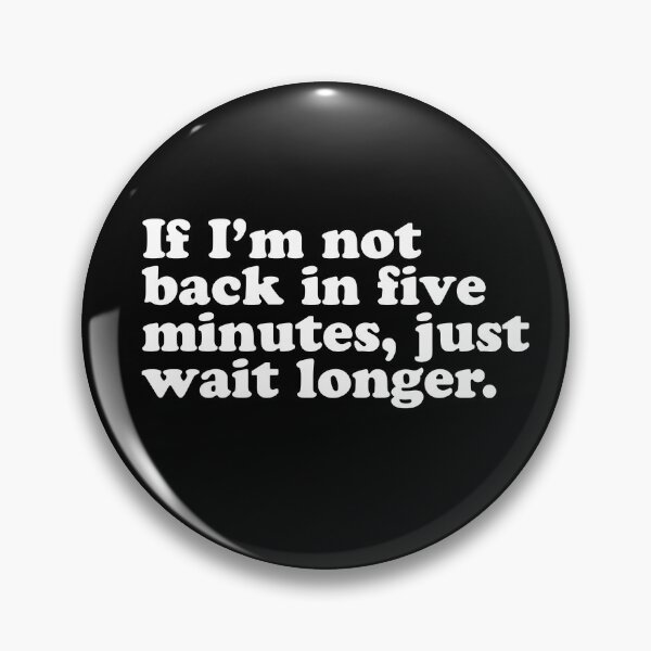 Item preview, If I'm not back in five minutes, just wait longer. designed and sold by wordee.