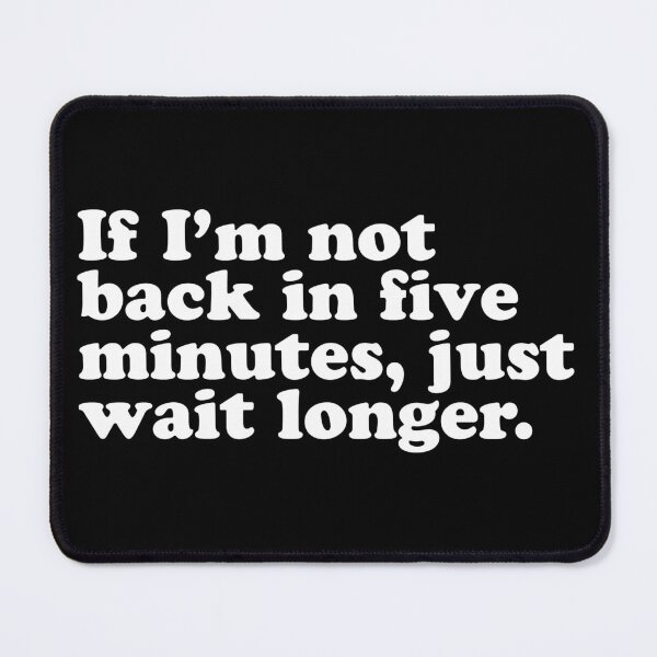 Item preview, If I'm not back in five minutes, just wait longer. designed and sold by wordee.