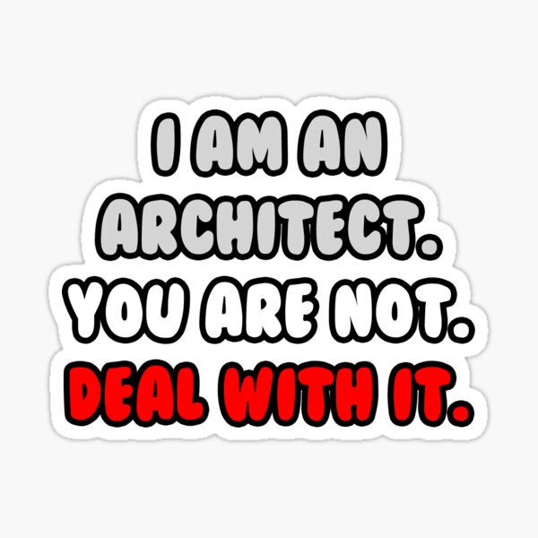 Item preview, I Am An Architect. You Are Not. Deal With It. designed and sold by TKUP22.