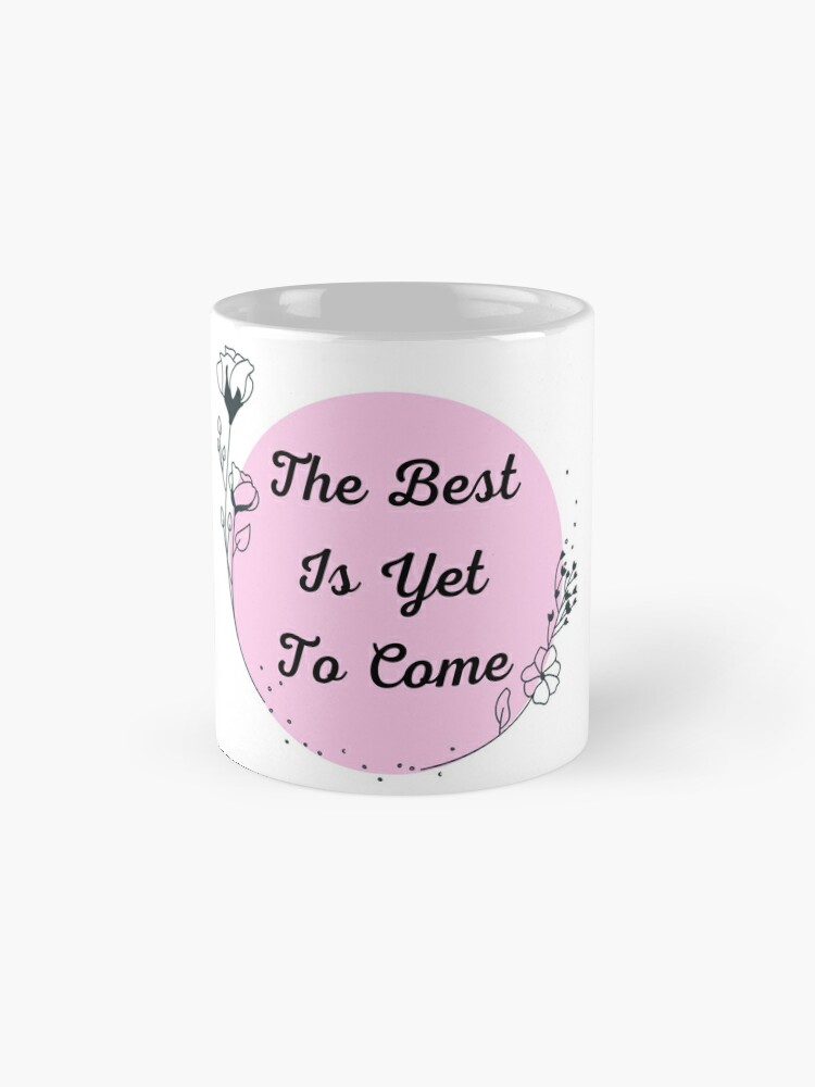 Best Is Yet To Come Mug