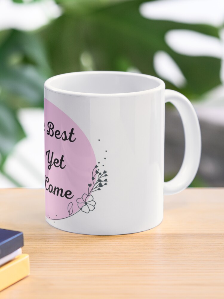 Best Is Yet To Come Mug