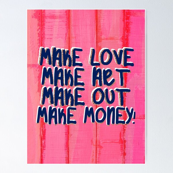 make love make art make out make money! Poster