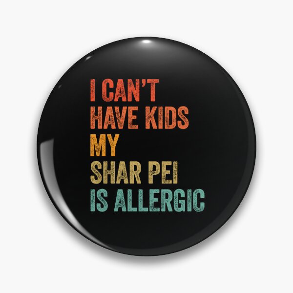 Item preview, I Can't Have Kids My Shar Pei is Allergic  designed and sold by Guarddogdrive.