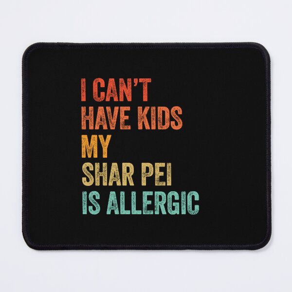 Item preview, I Can't Have Kids My Shar Pei is Allergic designed and sold by Guarddogdrive.