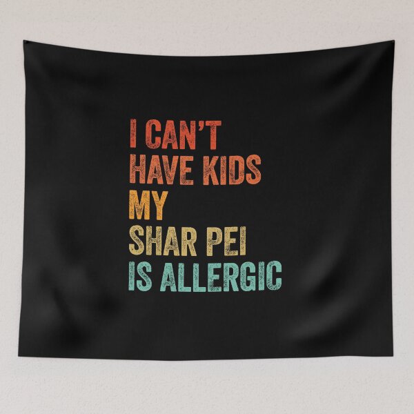 Item preview, I Can't Have Kids My Shar Pei is Allergic  designed and sold by Guarddogdrive.