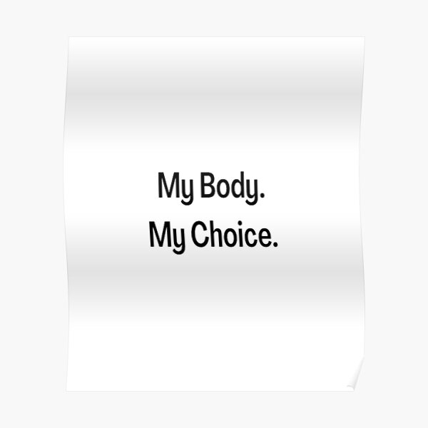 My Body My Choice Poster For Sale By Bluga Redbubble 