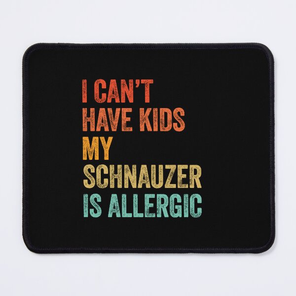 Item preview, I Can't Have Kids My Schnauzer is Allergic designed and sold by Guarddogdrive.