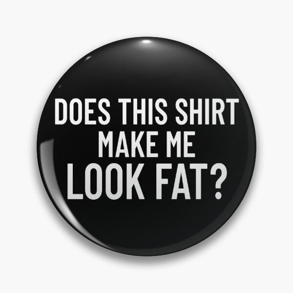 Item preview, Does This Shirt Make Me Look Fat Gear designed and sold by DynamicDesign.