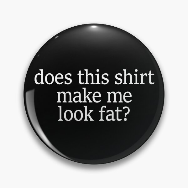 Item preview, Does This Shirt Make Me Look Fat Gear designed and sold by DynamicDesign.