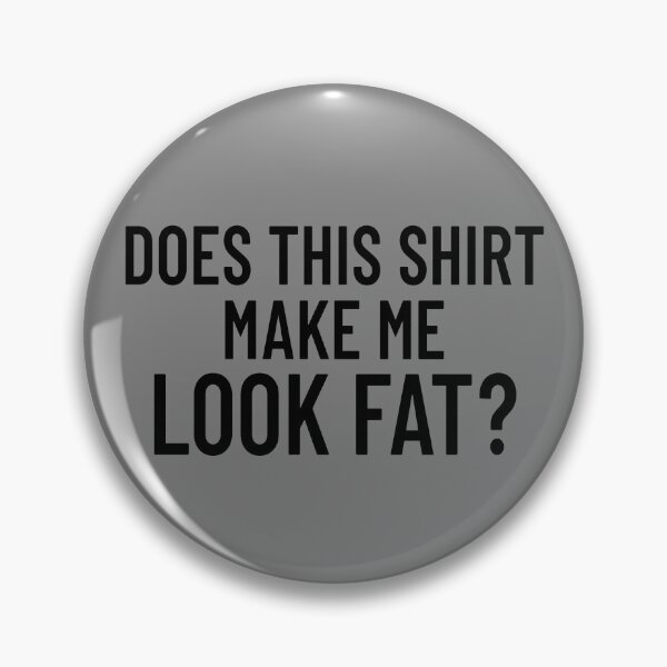Item preview, Does This Shirt Make Me Look Fat Gear designed and sold by DynamicDesign.