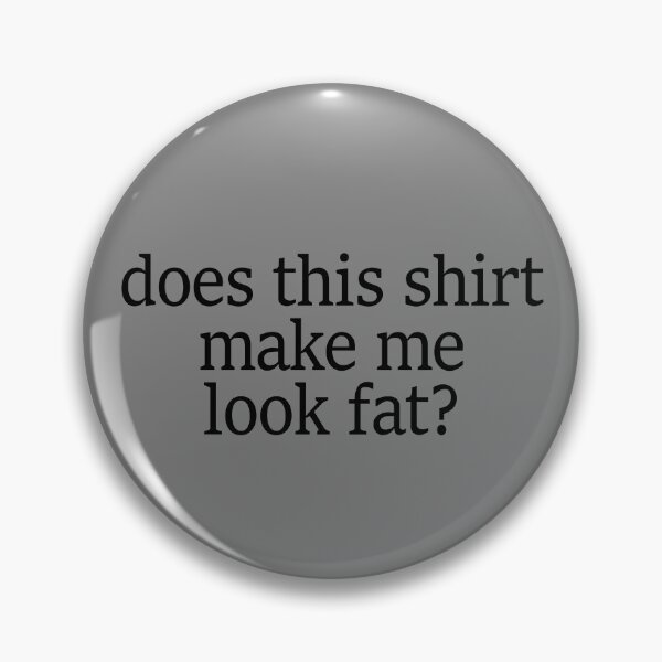 Item preview, Does This Shirt Make Me Look Fat Gear designed and sold by DynamicDesign.