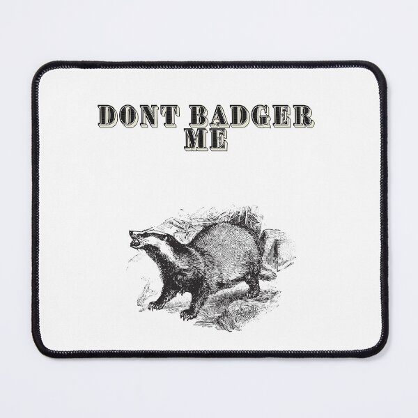 Item preview, Dont Badger Me designed and sold by FloridaKeys1984.