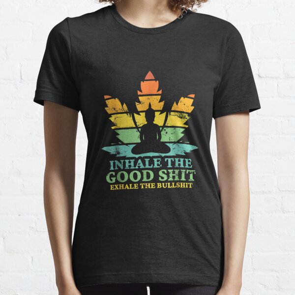 Inhale Good Shit Exhale Bullshit Yoga Weed Stoner Buddha 420 Essential T-Shirt