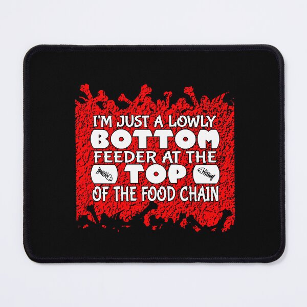 Item preview, I'm Just a Lowly Bottom Feeder at the Top of the Food Chain  designed and sold by ChrisLanier12.