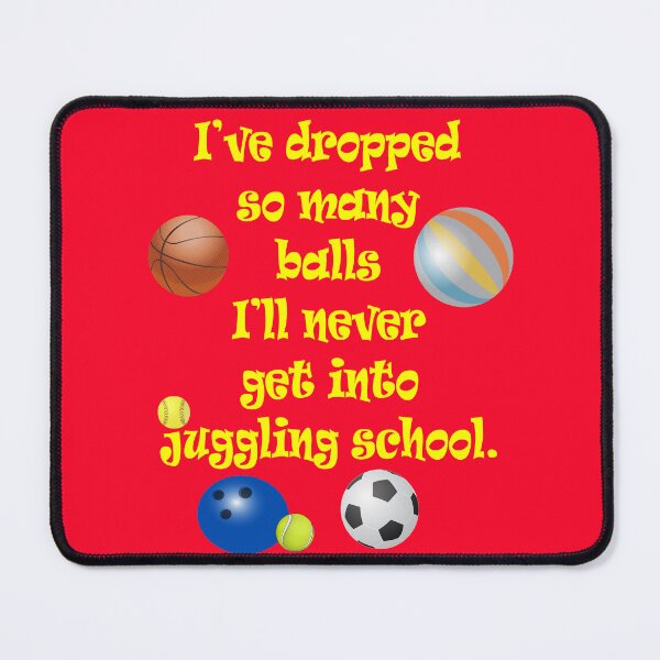 Item preview, Dropped so Many Balls Never Get into Juggling School designed and sold by Karen Simon.