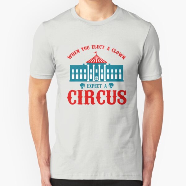 When you elect a Clown expect a Circus Slim Fit T-Shirt