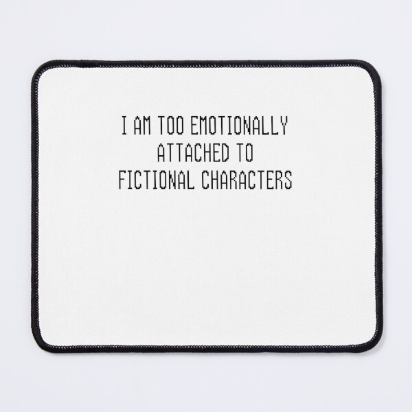 Item preview, I Am Too Emotionally Attached To Finctional Characters designed and sold by BookOfE.